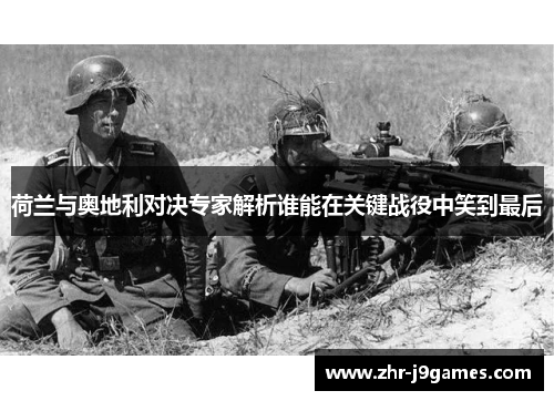 荷兰与奥地利对决专家解析谁能在关键战役中笑到最后