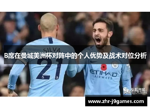 B席在曼城美洲杯对阵中的个人优势及战术对位分析 B席在曼城美洲杯对阵中的个人优势及战术对位分析