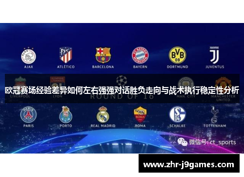 欧冠赛场经验差异如何左右强强对话胜负走向与战术执行稳定性分析 欧冠赛场经验差异如何左右强强对话胜负走向与战术执行稳定性分析
