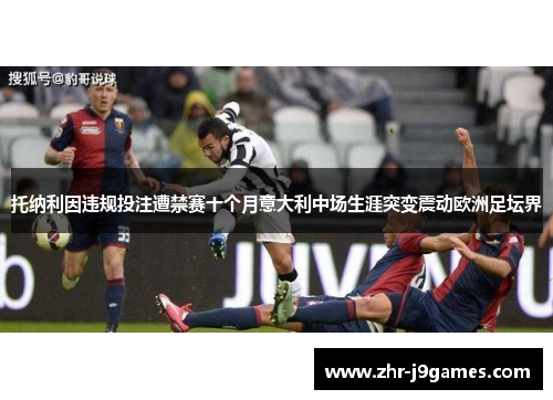 托纳利因违规投注遭禁赛十个月意大利中场生涯突变震动欧洲足坛界