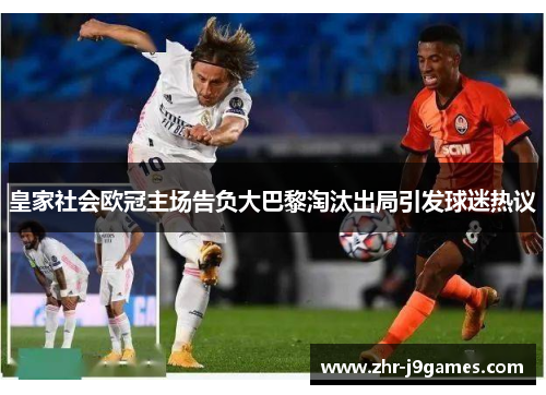 皇家社会欧冠主场告负大巴黎淘汰出局引发球迷热议