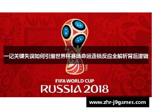 一记关键失误如何引爆世界杯赛场命运连锁反应全解析背后逻辑