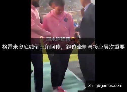 格雷米奥底线倒三角回传，跑位牵制与接应层次重要